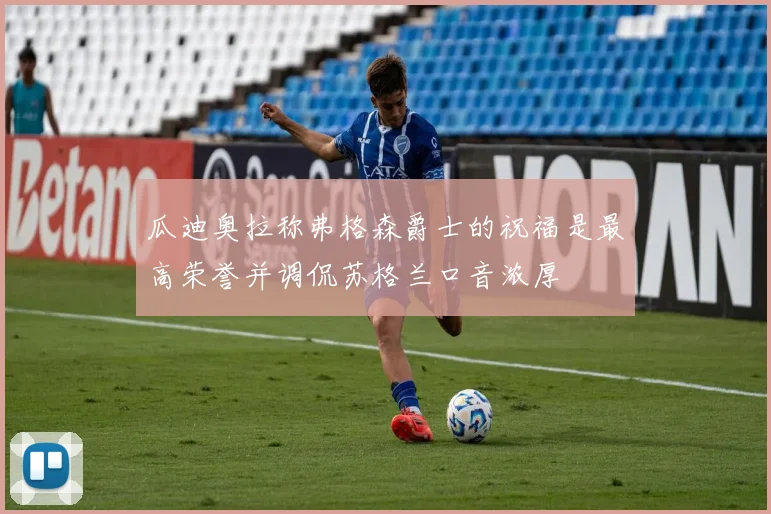 瓜迪奥拉称弗格森爵士的祝福是最高荣誉并调侃苏格兰口音浓厚