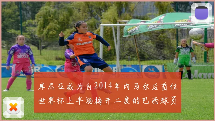 库尼亚成为自2014年内马尔后首位世界杯上半场梅开二度的巴西球员
